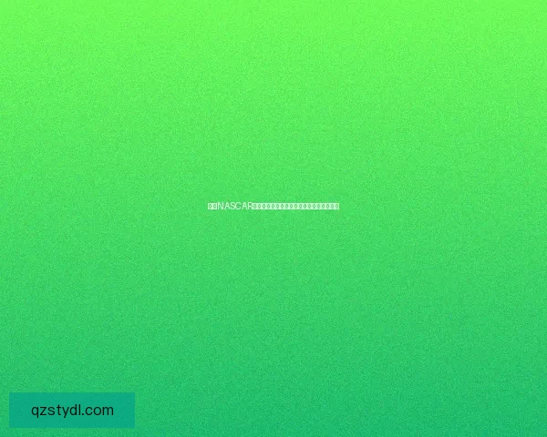 探索NASCAR赛车文化：激情赛道背后的历史与创新发展